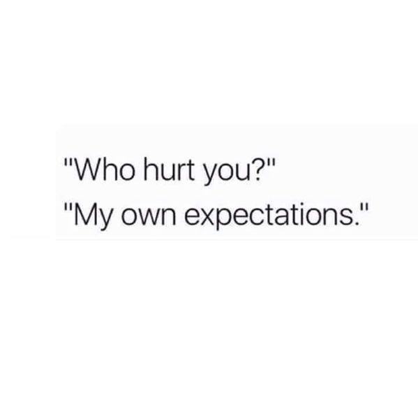 the text that says, who hurt you? my own expectations