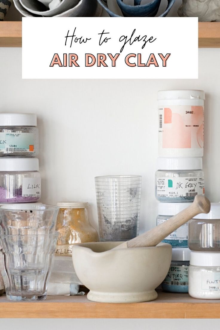 an assortment of kitchen items on a shelf with text overlay that reads how to glaze air dry clay