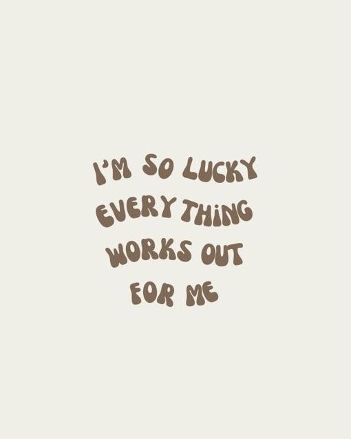 the words i'm so lucky everything works out for me