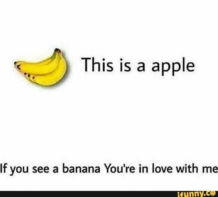 a banana with the caption'this is a apple if you see a banana you're in love with me '