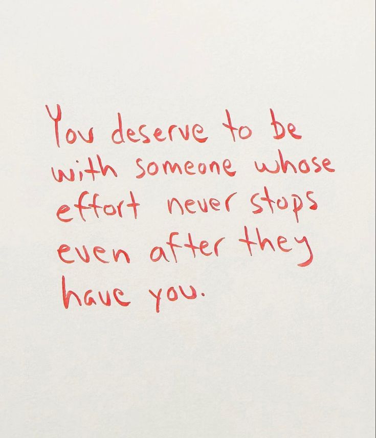 a handwritten message on white paper with red ink that reads, you deserves to be with someone whose effort never stops even after they have you