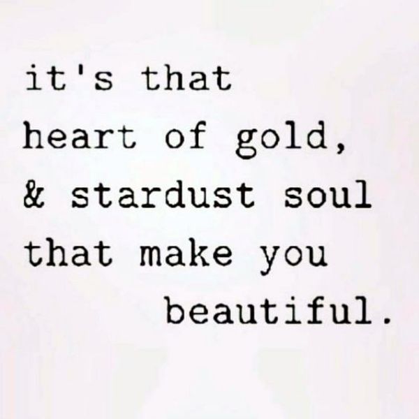 an image of a quote that says, it's that heart of gold and stardust soul that make you beautiful