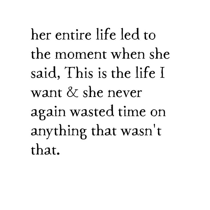 the quote for her entire life led to the moment when she said, this is the life i want & she never again again