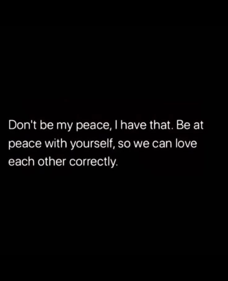 a black and white photo with the words don't be my peace i have that be at peace with yourself, so we can love each other correctly