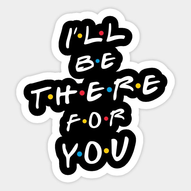 i'll be there for you sticker in black and white with colorful dots