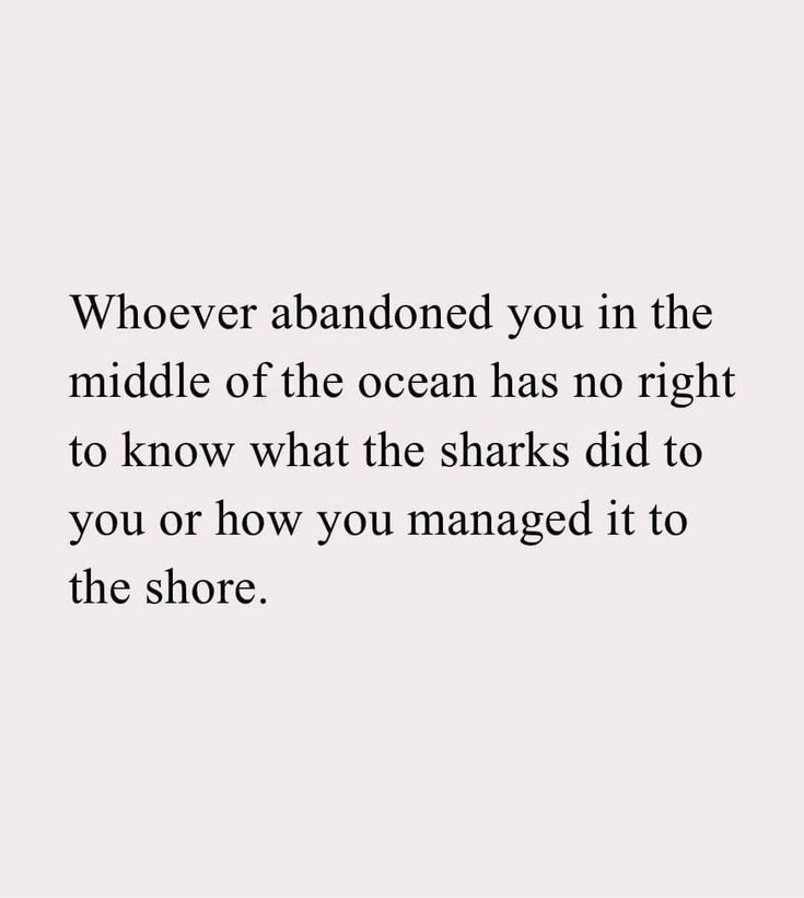 a quote that says whoever abandoned you in the middle of the ocean has no right to know