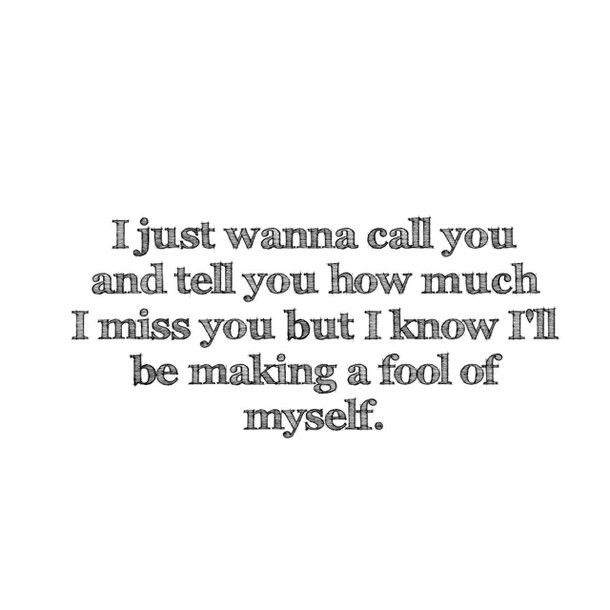 a quote that says i just wanna call you and tell you how much i miss you but