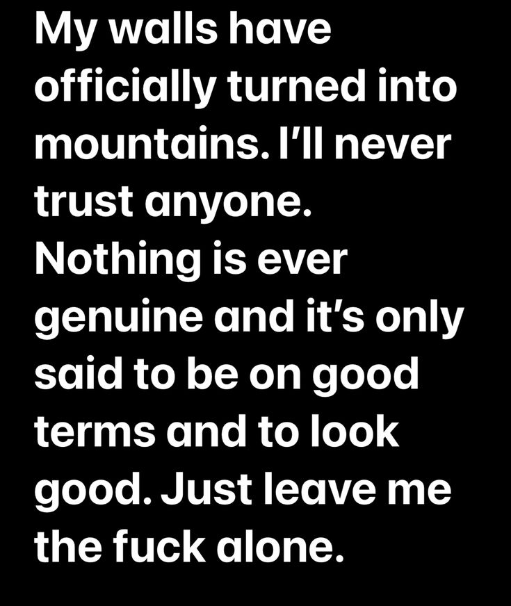 a black and white photo with the words, my walls have officially turned into mountains i'll never trust anyone nothing is ever genuine and it's only said to be on good