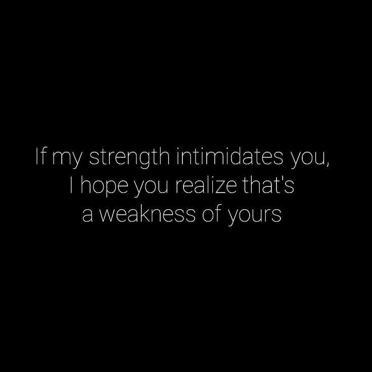 a black background with the words if my strength intimates you, i hope you realize that's a weakness of yours