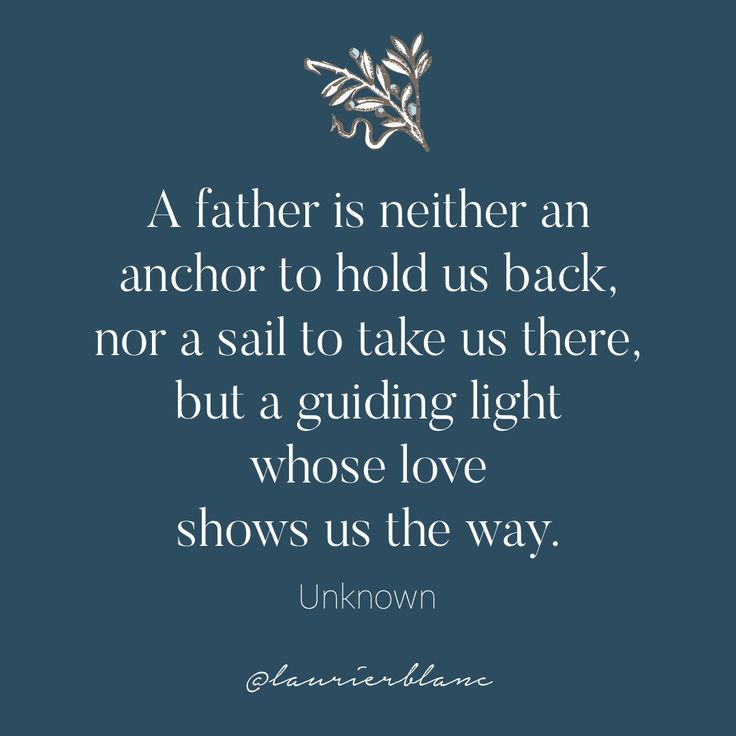 a quote that reads, a father is nether an anchor to hold us back