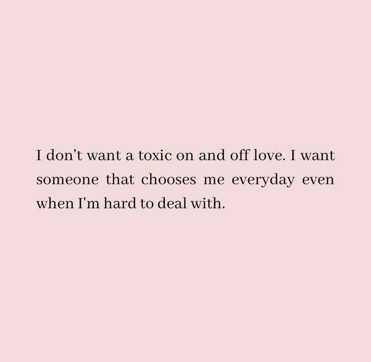 a pink background with the words i don't want a tonic on and off love i want someone that chooses me everyday even when i'm hard to deal with