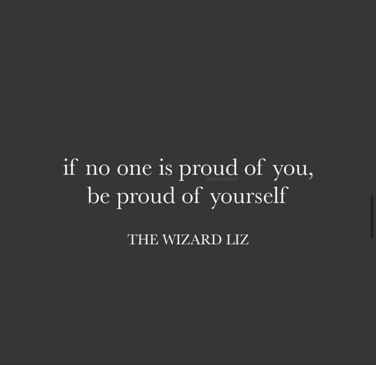 a black and white photo with the quote if no one is proud of you, be proud of yourself