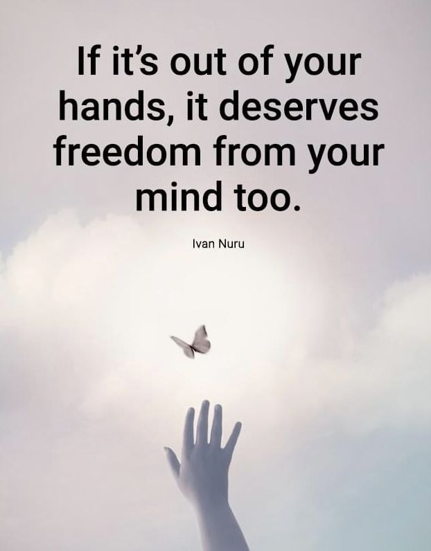 a hand reaching up to a butterfly flying in the sky with a quote above it that reads, if its out of your hands, it deserves freedom from your mind too