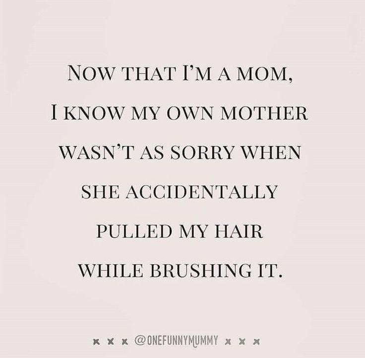 an image of a woman's face with the words now that i'm a mom know my own mother was it as sorry when she accidentally pulled my hair while brushing it