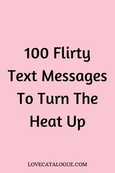 the text reads,'100 flirty text messages to turn the heat up '