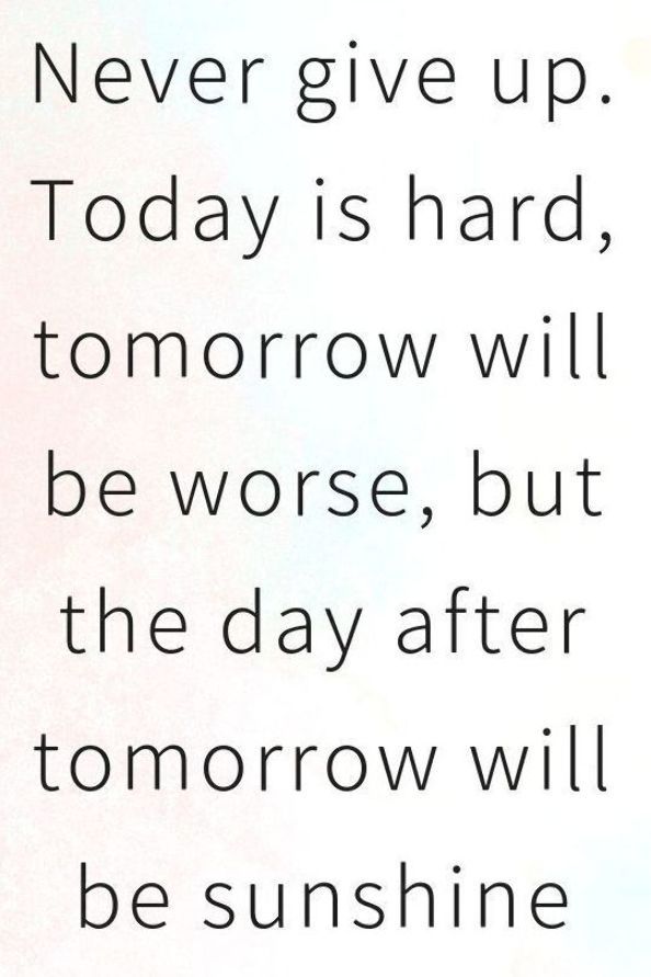 a quote that reads never give up today is hard, tomorrow will be worse, but the day after tomorrow will be sunshine