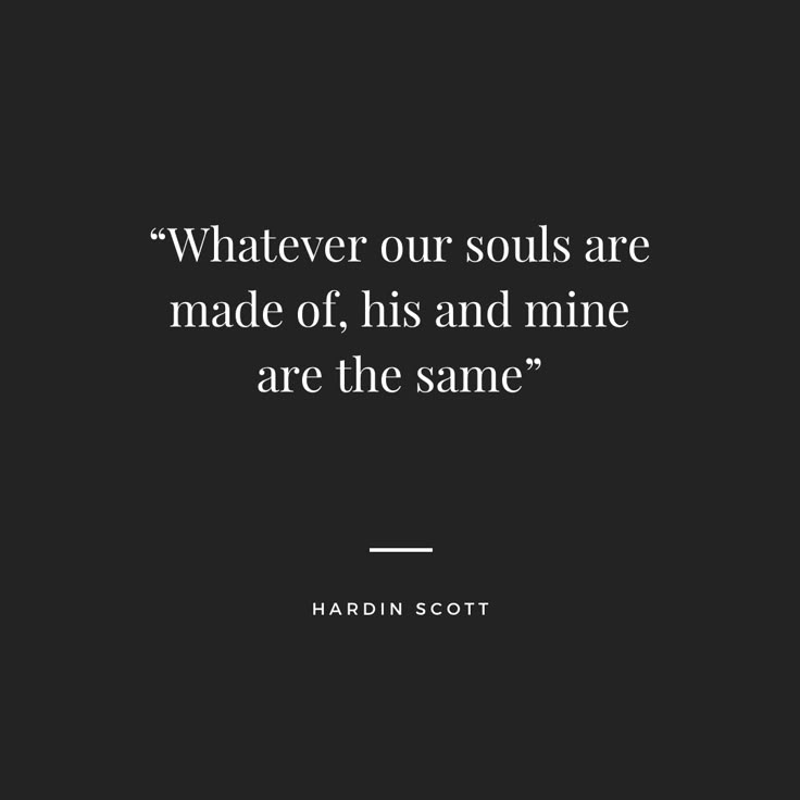 Quote by Hardin Scott from the movie  After. “Whatever our souls are made of his and mine are the same” After Tattoos Book, Wattpad Love Quotes, After Movie Inspired Tattoos, Whatever Our Souls Are Made Of After, After Quotes Hardin Scott, Hardin Scott Tattoo For Tessa, After Movie Tattoo Quotes, Whatever Our Souls Are Made Of Hardin, Hardin Quotes After