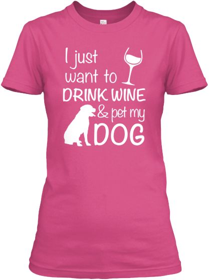 Drink Wine & Pet My Dog! | Teespring  -  This is so cute. Cat Tanks, Wine Shirts, Drink Wine, Wine Drinks, Dog Shirt, Dog Tshirt, Me Time, My Dog, Branded T Shirts