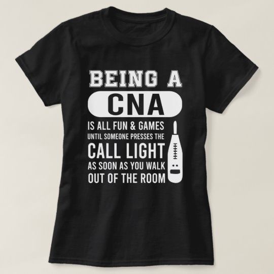 a black t - shirt that says being a cna is all fun and games until someone presses the call light as soon as you walk out of the room