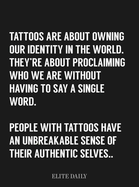 a quote that says tattoos are about owning our identity in the world they're about proclaiming who we are without having to say a single word