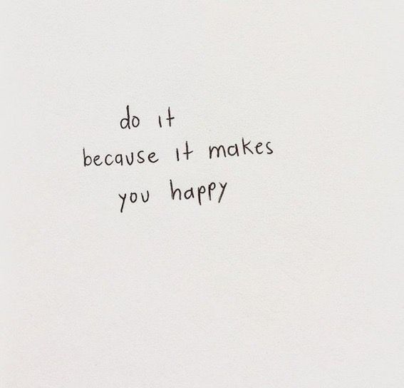 a piece of paper with the words do it because it makes you happy