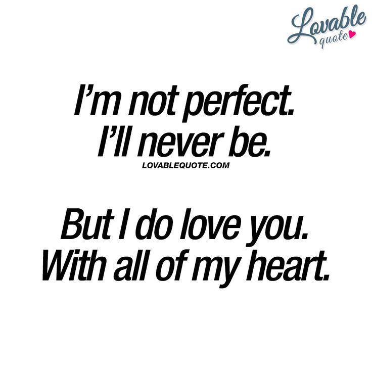 a quote that says i'm not perfect i'll never be but i do love