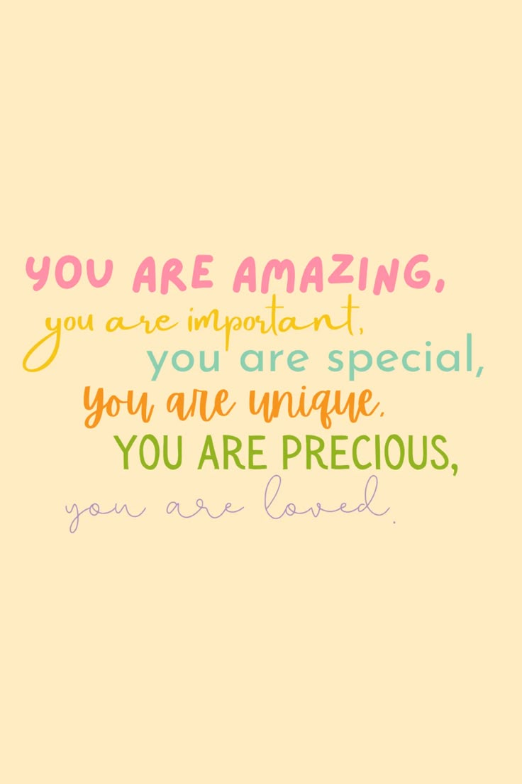 a quote that says you are amazing, you are important, you are special, you are unique, you are precious