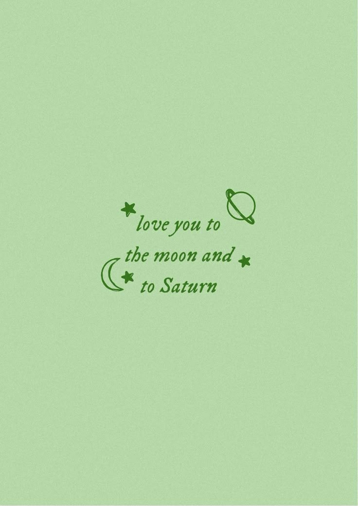 a green wallpaper with the words love you to the moon and back to saturn