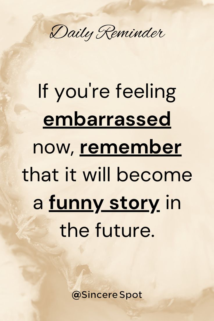 a quote that reads, if you're feeling embarrassed now, remember that it will become a funny story in the future