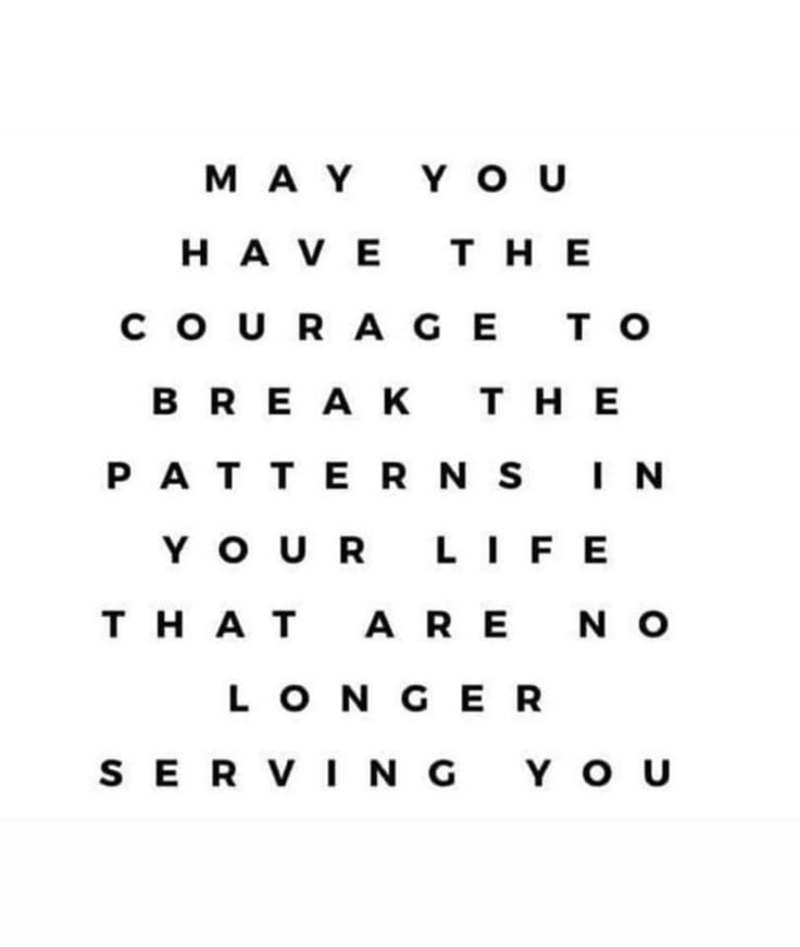 a black and white photo with the words, may you have the courage to break the patterns in your life that are no longer serving you