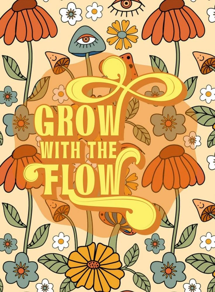 a poster with the words grow with the flow surrounded by flowers and birds on it