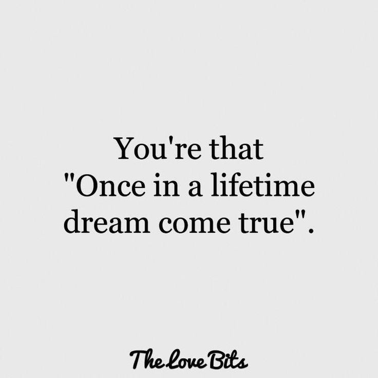 the love bits quote you're that once in a life time dream come true