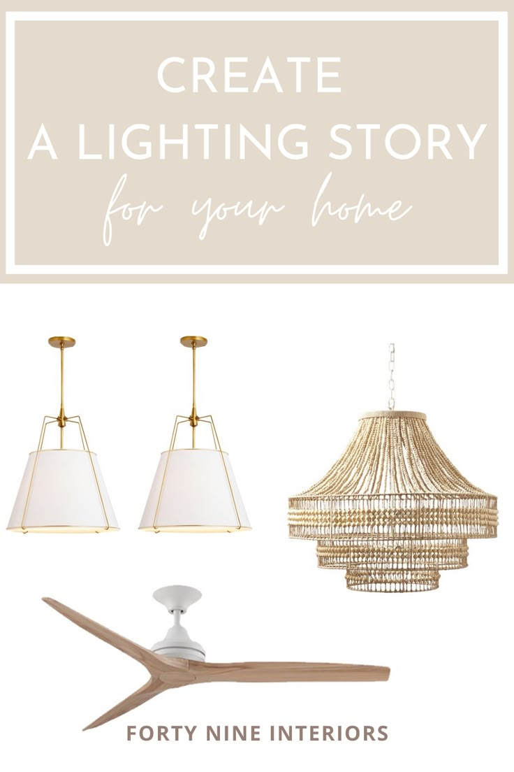 three light fixtures with the words, create a lighting story for your home forty nine interiors