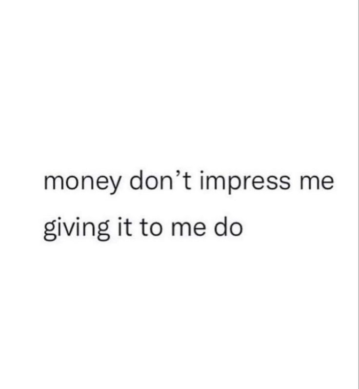 a white background with the words money don't impress me giving it to me do