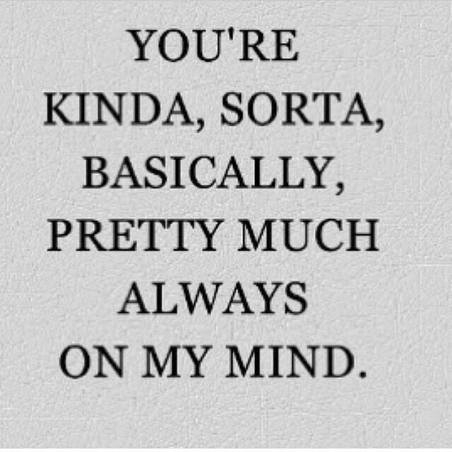 the words you're kinda, sorta, basically pretty much always on my mind