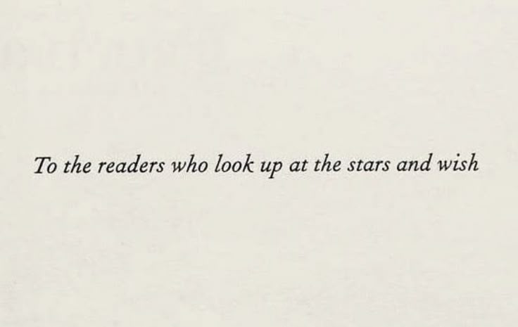 the words to the readers who look up at the stars and wish