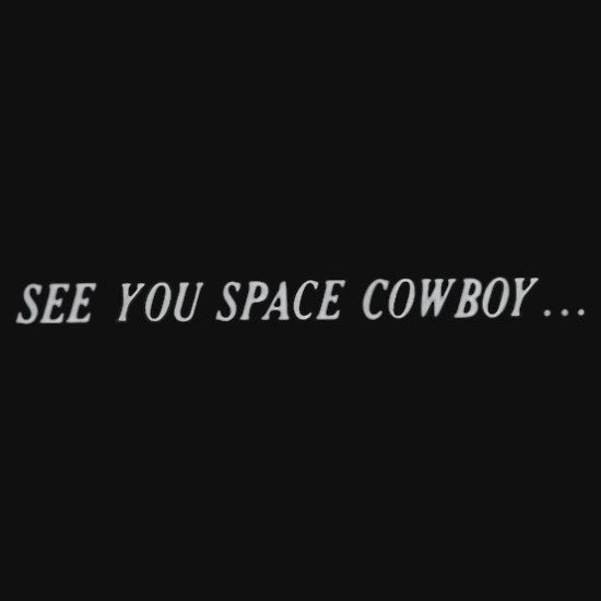 the words see you space cowboy written in white on a black background