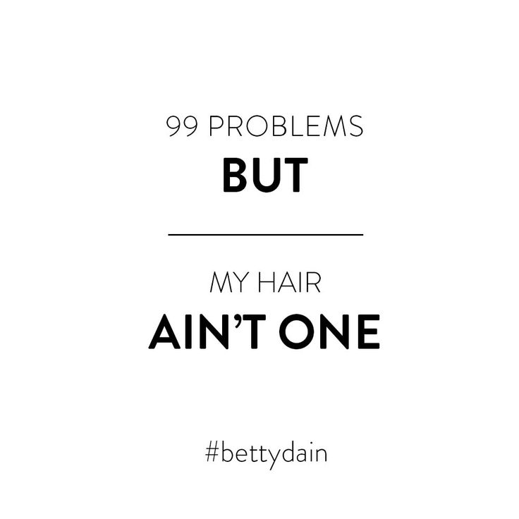 the words 99 problems but my hair ain't one are in black and white