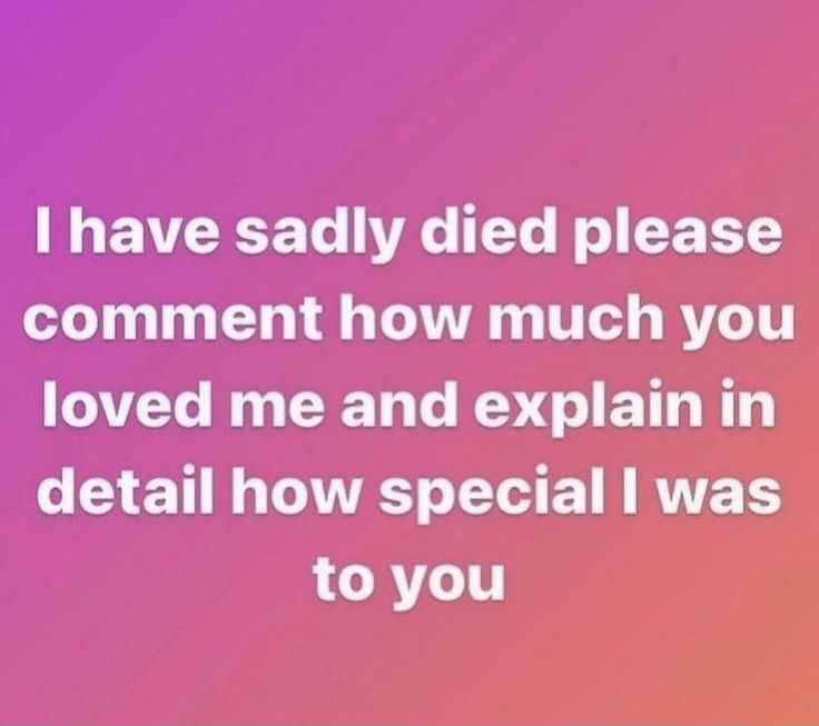 a pink and purple background with the words, i have saidly died please comment how much you loved me and explain in detail how special i was to you