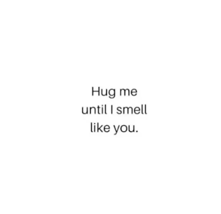 the words hug me until i smell like you are written in black on a white background