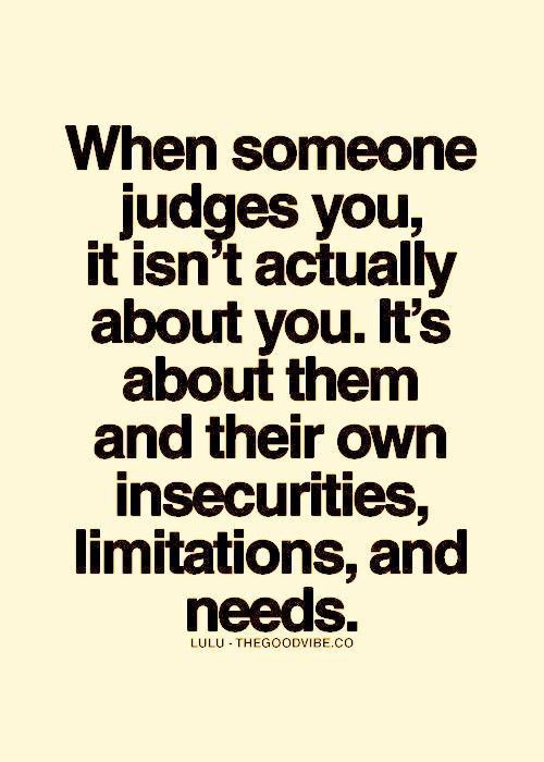 a quote that says when someone judges you, it isn't actually about you