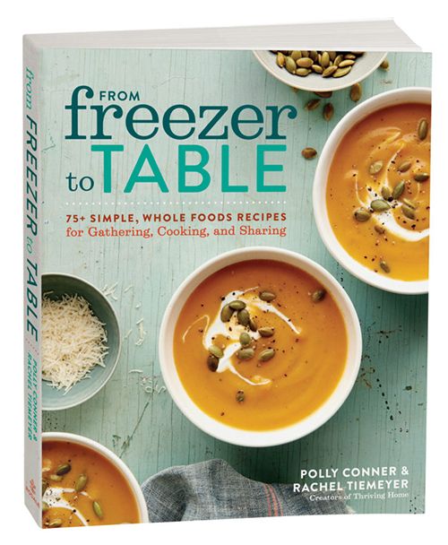 from freezer to table 75 simple whole foods recipes for gathering, cooking, and sharing