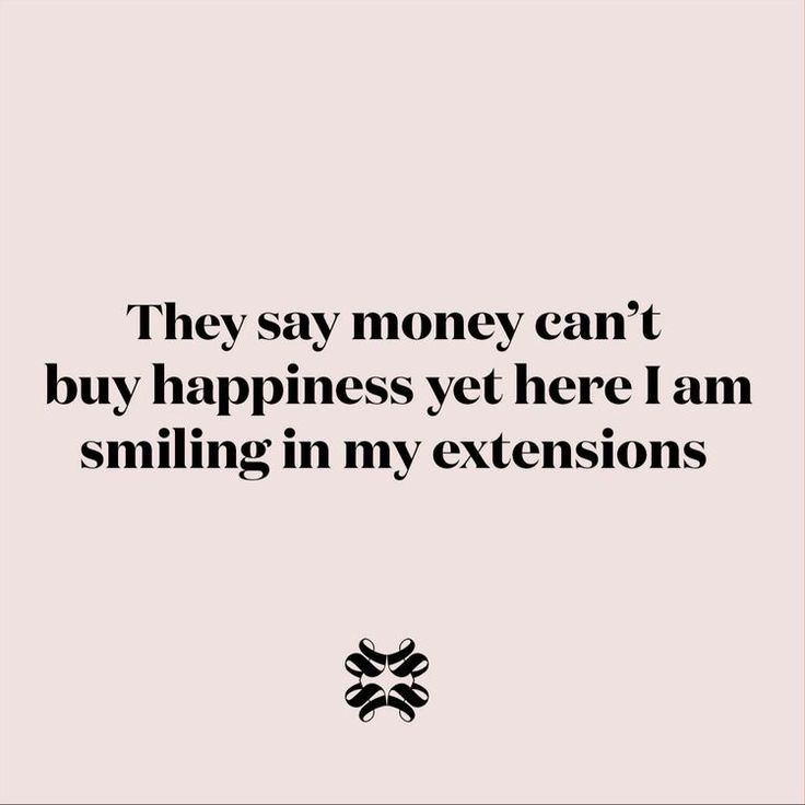 a quote that reads, they say money can't buy happiness yet here i am smiling in my extensions