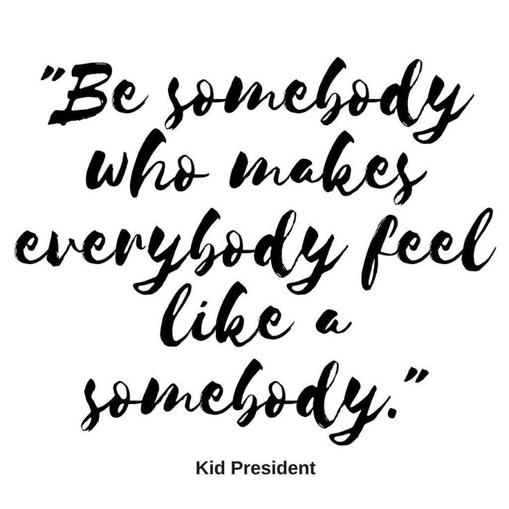 a black and white quote with the words be somebody who makes everybody feel like someone