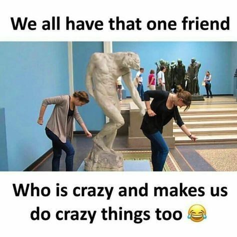 two women standing in front of a statue with the caption, we all have that one friend who is crazy and makes us do crazy things too