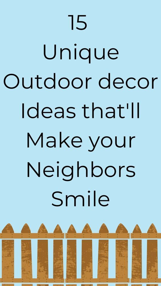 an image of a fence with the words 15 unique outdoor decor ideas that make your neighbors smile