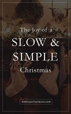 stockings hanging on the fireplace with text overlay that reads, the joy of a slow and simple christmas