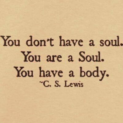 a quote from c s lewis on soul and body, with the words you don't have a soul, you are a soul, you have a body