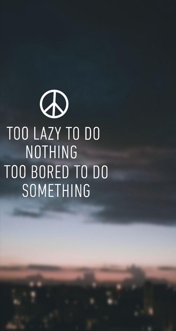 an image with the words to lazy to do nothing, too bored to do something