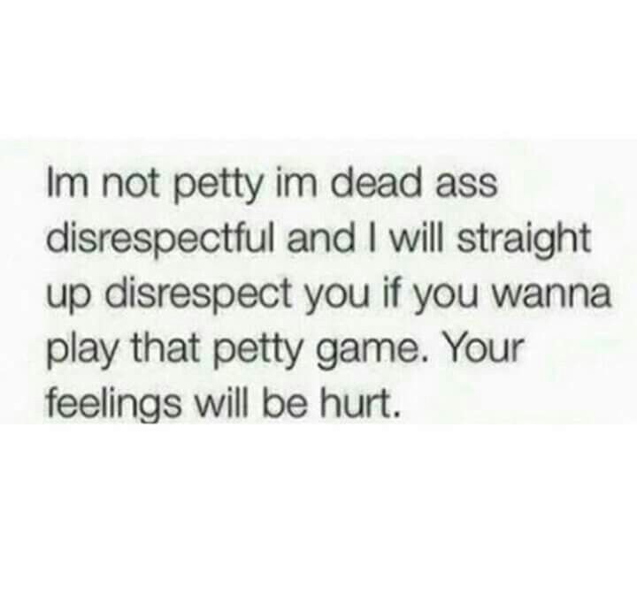 I'm not petty, I'm dead ass disrespectful and I will straight up disrespect YOU if you wanna play that petty game. Your feelings will be hurt. Petty Quotes, Bad Girl Quotes, Savage Quotes, Sassy Quotes, Badass Quotes, Baddie Quotes, Queen Quotes, Real Talk Quotes, Sarcastic Quotes